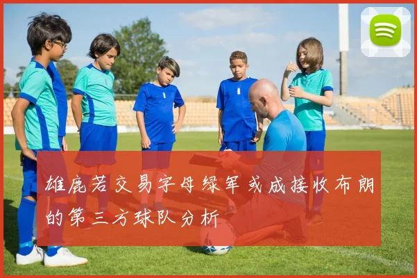 雄鹿若交易字母绿军或成接收布朗的第三方球队分析