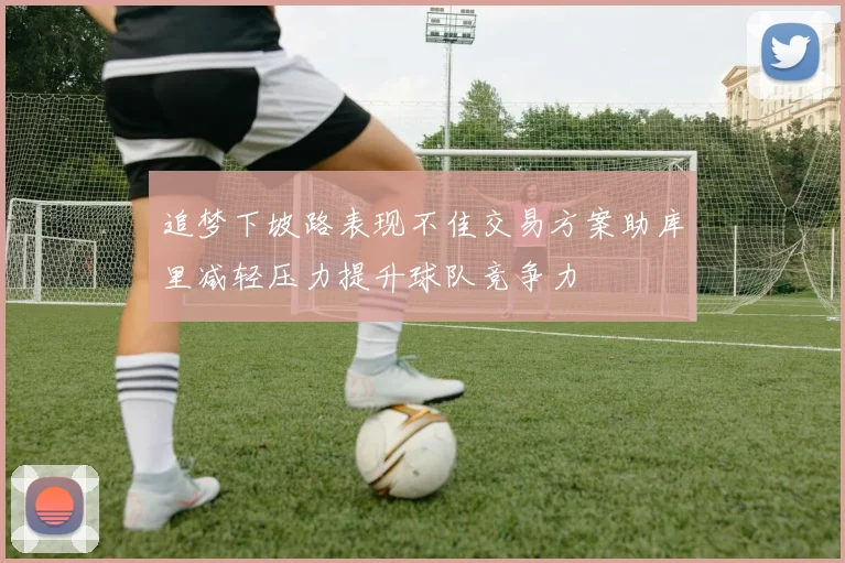 追梦下坡路表现不佳交易方案助库里减轻压力提升球队竞争力